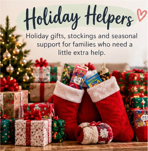 Holiday Helpers: Holiday gifts, stockings and seasonal support for families who need a little extra help.